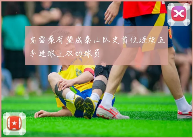 克雷桑有望成泰山队史首位连续五季进球上双的球员