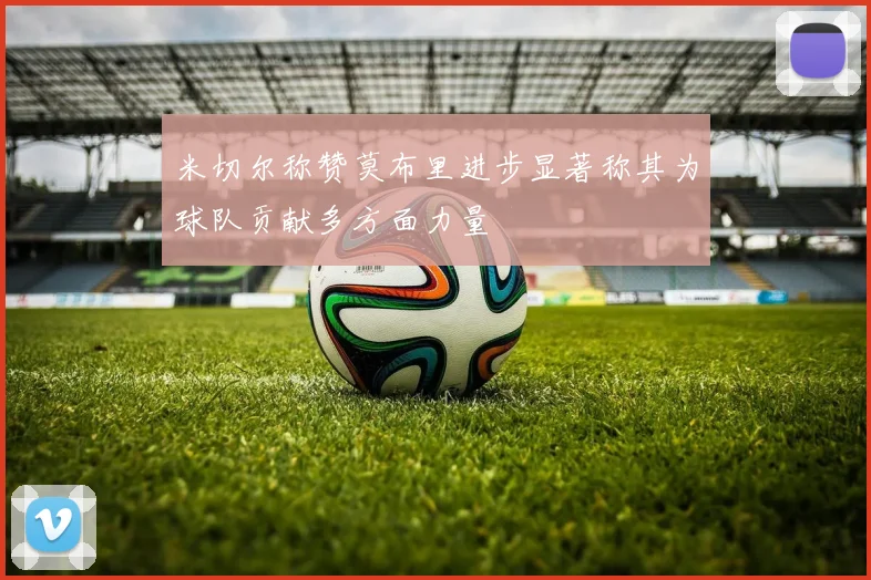 米切尔称赞莫布里进步显著称其为球队贡献多方面力量