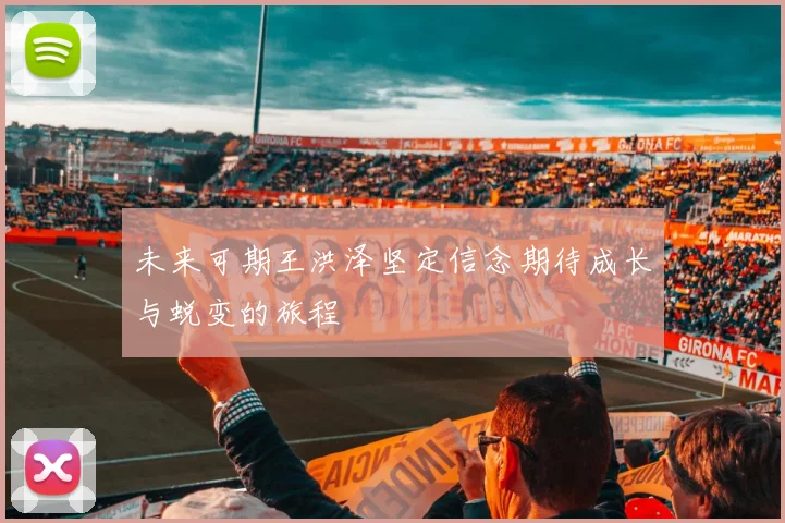 未来可期王洪泽坚定信念期待成长与蜕变的旅程